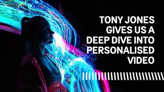 Tony Jones gives us a deep dive into personalised video