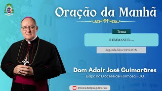 23.12.2024 - ORAÇÃO DA MANHÃ - Tema: Ó EMMANUEL…