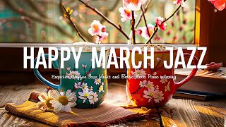 Happy March Morning Jazz ☕ Exquisite Coffee Jazz Music & Bossa Nova Piano relaxing for Upbeat Moods