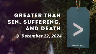 Greater Than Sin, Suffering and Death | Pastor Jerry Gillis (2024-12-22)