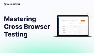 Mastering Cross Browser Testing: Unleash Seamless Web Compatibility 🌐with LambdaTest