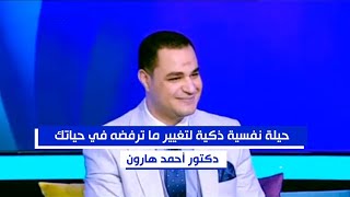 حيلة نفسية ذكية لتغيير ما ترفضه في حياتك .. من د. أحمد هارون