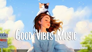 Songs that make you feel alive 🍀 Happy songs to start your day ~ Morning Vibes