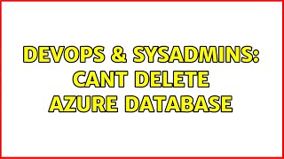 DevOps & SysAdmins: Cant delete Azure Database