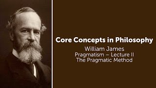 William James, Pragmatism Lecture 2 | The Pragmatic Method | Philosophy Core Concepts