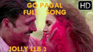 Go Pagal  Full Song  Jolly LLB 2  Akshay Kumar  Huma Qureshi