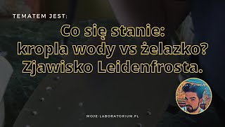 Zjawisko Leidenfrosta - czyli żelazko i kropla wody