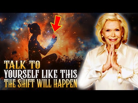 If You Talk To Yourself Like This, The SHIFT Will Happen Louise Hay Most Powerful Speech