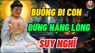 Buông Đi Con Đừng Nặng Lòng Suy Nghĩ - Buông Cho Đi Cho Nhẹ Lòng Bớt Khổ - Chánh Pháp Tuệ Giác