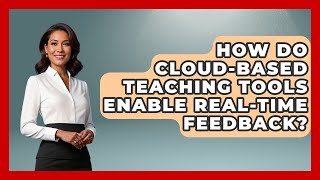 How Do Cloud-Based Teaching Tools Enable Real-Time Feedback? | Teacher Tech Toolbox News