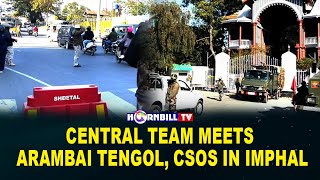 CENTRAL TEAM MEETS ARAMBAI TENGOL, CSOs IN IMPHAL