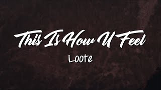 This Is How U Feel - Loote (Lyrics Video)