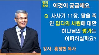 [질의응답] 홍정현목사: 사사기 11장, 딸을 죽인 입다의 서원에 대한 하나님의 평가는 어떠하실까요? 입다의 서원, 생명의말씀선교회 수원교회