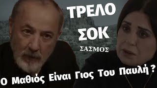 ΣΑΣΜΟΣ | ΑΝΑΤΡΟΠΗ !  !  -  Ο Μαθιός Είναι Γιος Του Παύλου ?