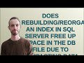 Dba: Does rebuilding/reorganize an index in SQL Server free up space in the DB file due to compac...