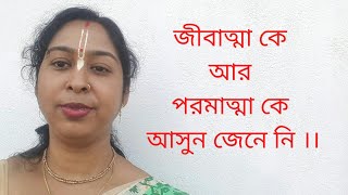 জীবাত্মা কে আর পরমাত্মা কে আসুন জেনে নি।