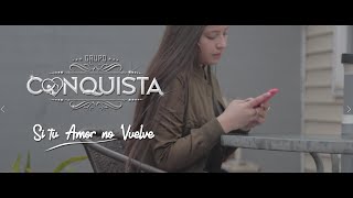 GRUPO CONQUISTA - SI TU AMOR NO VUELVE (VideoClip Oficial)