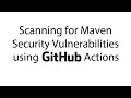 Scanning for Maven Security Vulnerabilities using Github Actions