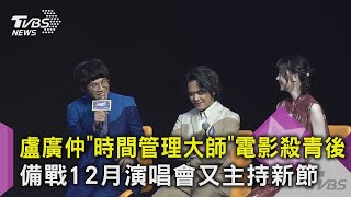 盧廣仲「時間管理大師」電影殺青後 備戰12月演唱會又主持新節目｜TVBS新聞