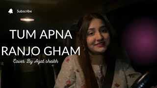 Tum apna ranj-o-gham | Cover | Ayat Sheikh