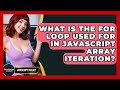 What Is The For Loop Used For In JavaScript Array Iteration? - JavaScript Toolkit