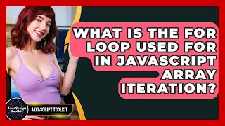 What Is The For Loop Used For In JavaScript Array Iteration? - JavaScript Toolkit