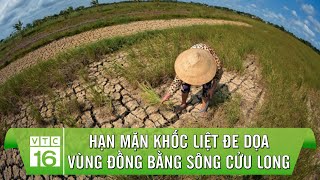 Hạn mặn khốc liệt đe dọa vùng Đồng bằng sông Cửu Long | VTC16