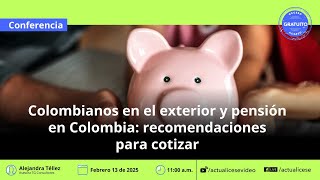 Colombianos en el exterior: recomendaciones para cotizar a pensión y lo que trae la nueva reforma