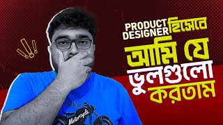 ডিজাইনার হিসেবে আমি যে ভুলগুলো করতাম । 10 Biggest UX Mistakes I Made As A Product Designer