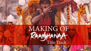 Raanjhanaa - Making of Raanjhanaa Title Track feat. Dhanush and Sonam Kapoor