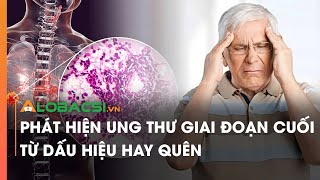 Phát hiện ung thư giai đoạn cuối từ dấu hiệu hay quên