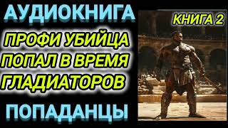 Аудиокнига ПОПАДАНЦЫ В ПРОШЛОЕ: ПРОФИ УБИЙЦА ПОПАЛ В ВРЕМЯ ГЛАДИАТОРОВ КНИГА 2