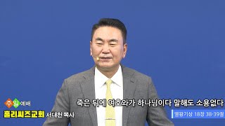 홀리씨즈교회 2024년 9월 29일 주일예배 죽은 뒤에 여호와가 하나님이다 말해도 소용없다#서대천 담임목사 설교 열왕기상 18장 38-39절