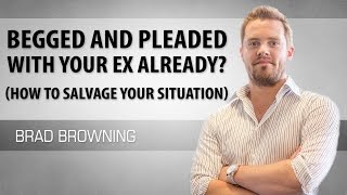 Begged and Pleaded With Your Ex Already? How to Salvage Your Situation!