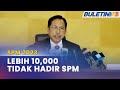 SPM 2023 | 10,160 Calon Tidak Hadir Duduki Peperiksaan