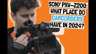 PXW-Z200 or What Place Do Camcorders Have in 2024?