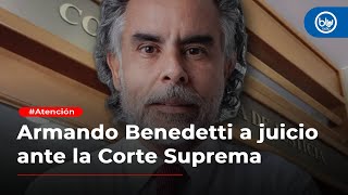 Armando Benedetti irá a juicio ante la Corte Suprema por presunto tráfico de influencias