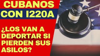 ATENCIÓN I220A: ¿van a deportar a los cubanos con esta categoría que pierdan sus casos de asilo?