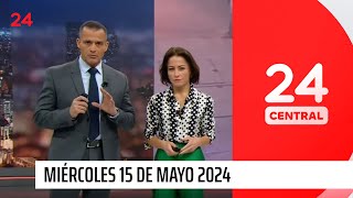 24 Central - Miércoles 15 de mayo 2024 | 24 Horas TVN Chile