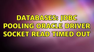 Databases: JDBC pooling Oracle driver Socket read timed out