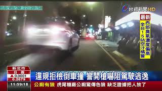 違規拒檢倒車撞警開槍嚇阻駕駛逃逸