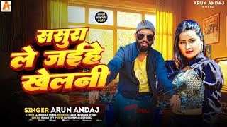 #Video Song - #Sasura Le Jaihe Khelni | #Arun_wAndaj Bhojpuri New Song | #Sasura Le Jaihe Khelani 2025