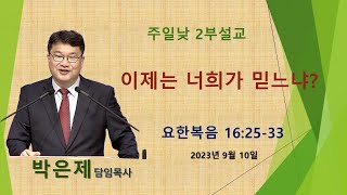 [대구성원교회]주일낮예배 [설교 영상] - 2023.9.10.(주일) | 요한복음 16:25-33 | 이제는 너희가 믿느냐 | 박은제 담임목사