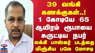 39 வங்கி கணக்குகள்! 1 கோடியே 65 ஆயிரம் ரூபாயை சுருட்டிய நபர்! லக்கி பாஸ்கர் படத்தை மிஞ்சிய பலே மோசடி