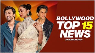 Top 15 Big News of Bollywood | 28th March 2024 | Shah Rukh Khan | Ranbir kapoor | Deepika Padukone