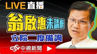 翁啟惠立院二度備詢│20160427中視新聞LIVE直播