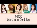 MIXX - Love Is A Sudden (사랑은 갑자기) [Han/Rom/Eng] Picture + Color Coded Lyrics