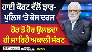 Prime Discussion (2739)ਹਾਈ ਕੋਰਟ ਵੱਲੋਂ ਝਾੜ- ਪੁਲਿਸ ‘ਤੇ ਕੇਸ ਦਰਜ,ਹੋਰ ਤੋਂ ਹੋਰ ਉਲਝਦਾ ਹੀ ਜਾ ਰਿਹੈ ਅਕਾਲੀ ਸੰਕਟ