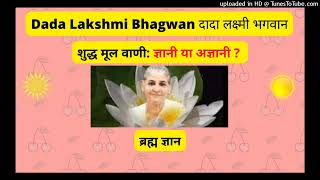 Dada Lakshmi Bhagwan Vani: ज्ञानी या अज्ञानी ? - दादा लक्ष्मी भगवान शुद्ध मूल वाणी