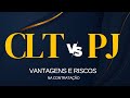 CONTRATO CLT X PJ - VANTAGENS E PERIGOS